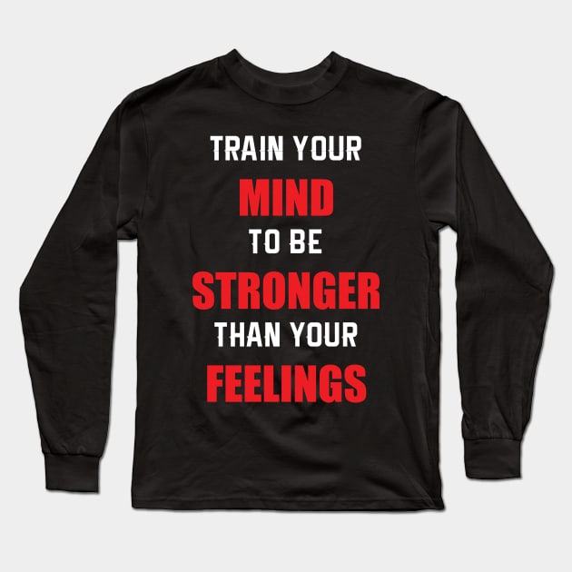 Train Your MIND To Be STRONGER Than Your FEELINGS Long Sleeve T-Shirt by SubtleSplit